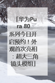 华为Pura 80系列今日开启预约！外观首次亮相：超大三角镜头模组