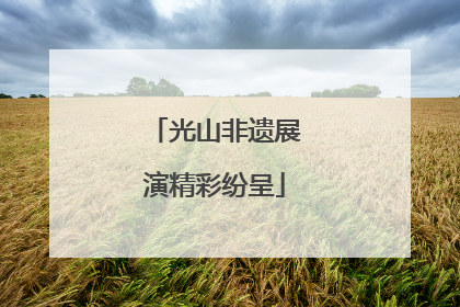 光山非遗展演精彩纷呈