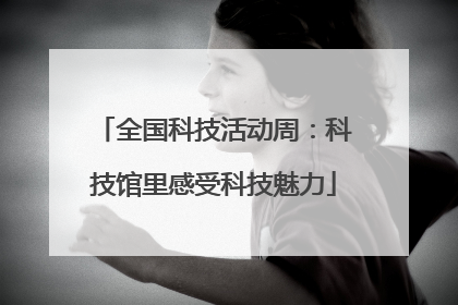 全国科技活动周：科技馆里感受科技魅力