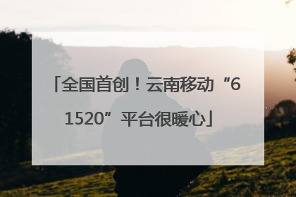 全国首创！云南移动“61520”平台很暖心