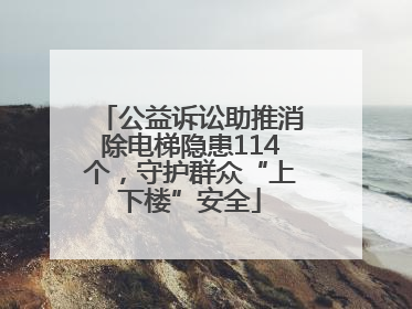 公益诉讼助推消除电梯隐患114个，守护群众“上下楼”安全