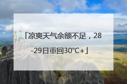 凉爽天气余额不足，28-29日重回30℃+