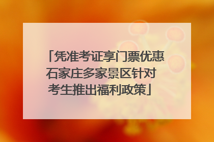 凭准考证享门票优惠 石家庄多家景区针对考生推出福利政策