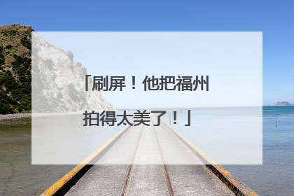 刷屏！他把福州拍得太美了！