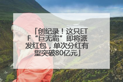 创纪录！这只ETF“巨无霸”即将派发红包，单次分红有望突破80亿元