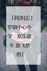利津县汀罗镇中心小学：欢乐童年 放飞梦想