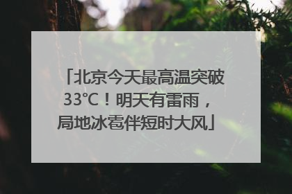 北京今天最高温突破33℃！明天有雷雨，局地冰雹伴短时大风