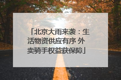 北京大雨来袭：生活物资供应有序 外卖骑手权益获保障