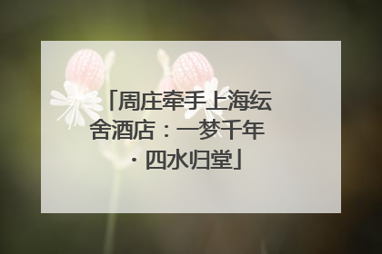 周庄牵手上海纭舍酒店：一梦千年・四水归堂