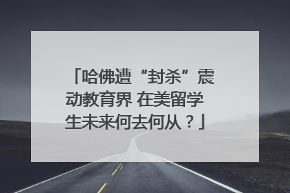 哈佛遭“封杀”震动教育界 在美留学生未来何去何从？