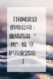 国网浚县供电公司：鏖战高温“烤”验 守护万家清凉