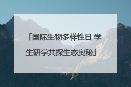 国际生物多样性日 学生研学共探生态奥秘