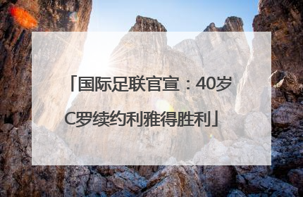 国际足联官宣：40岁C罗续约利雅得胜利