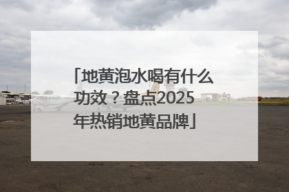 地黄泡水喝有什么功效？盘点2025年热销地黄品牌