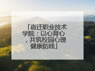 宿迁职业技术学院：以心育心，共筑校园心理健康防线