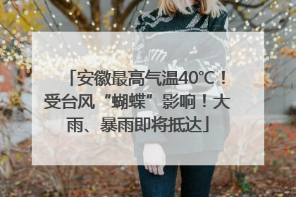 安徽最高气温40℃！受台风“蝴蝶”影响！大雨、暴雨即将抵达