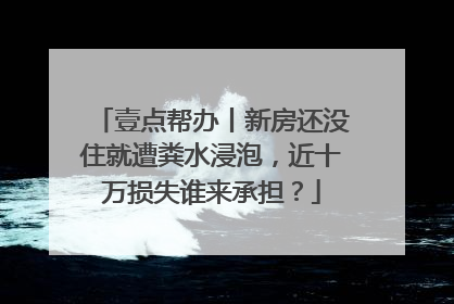 壹点帮办丨新房还没住就遭粪水浸泡，近十万损失谁来承担？