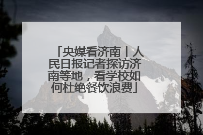 央媒看济南丨人民日报记者探访济南等地，看学校如何杜绝餐饮浪费