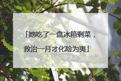 她吃了一盘冰箱剩菜，救治一月才化险为夷