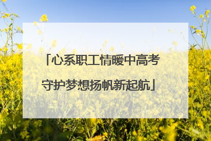 心系职工情暖中高考 守护梦想扬帆新起航