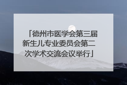 德州市医学会第三届新生儿专业委员会第二次学术交流会议举行