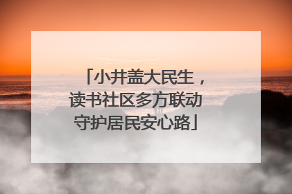 小井盖大民生，读书社区多方联动守护居民安心路