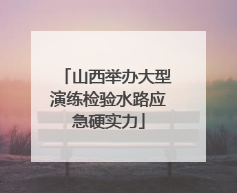 山西举办大型演练检验水路应急硬实力