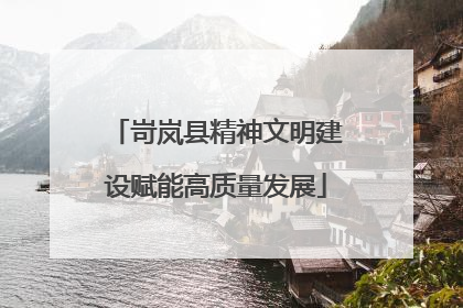 岢岚县精神文明建设赋能高质量发展
