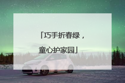 巧手折春绿，童心护家园
