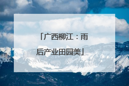 广西柳江：雨后产业田园美