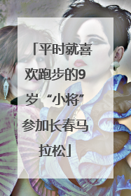 平时就喜欢跑步的9岁“小将”参加长春马拉松