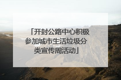 开封公路中心积极参加城市生活垃圾分类宣传周活动
