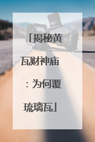揭秘黄瓦财神庙：为何覆琉璃瓦