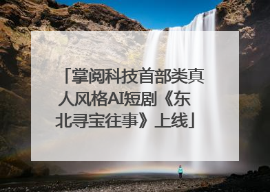 掌阅科技首部类真人风格AI短剧《东北寻宝往事》上线