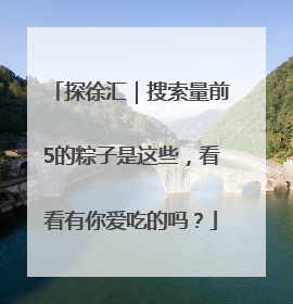 探徐汇｜搜索量前5的粽子是这些，看看有你爱吃的吗？