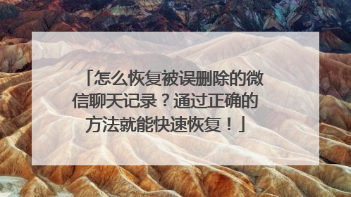 怎么恢复被误删除的微信聊天记录？通过正确的方法就能快速恢复！