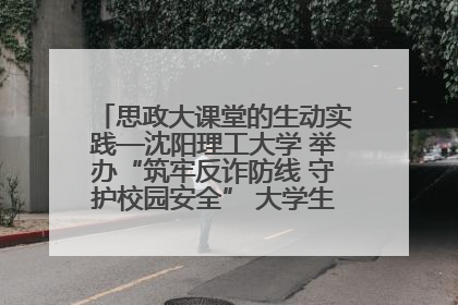 思政大课堂的生动实践—沈阳理工大学 举办“筑牢反诈防线 守护校园安全” 大学生反诈情景剧展演活动