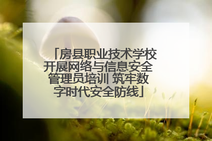 房县职业技术学校开展网络与信息安全管理员培训 筑牢数字时代安全防线