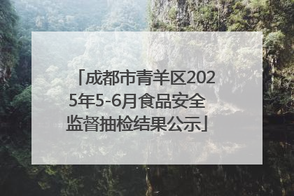 成都市青羊区2025年5-6月食品安全监督抽检结果公示