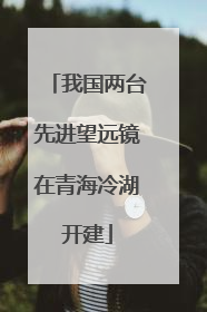 我国两台先进望远镜在青海冷湖开建