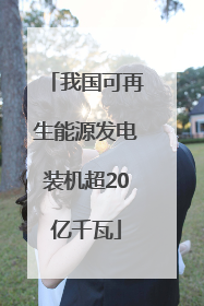 我国可再生能源发电装机超20亿千瓦