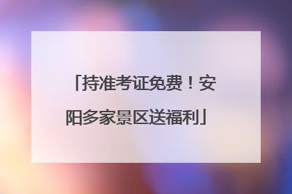持准考证免费！安阳多家景区送福利