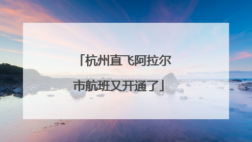 杭州直飞阿拉尔市航班又开通了