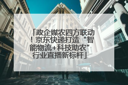 政企媒农四方联动！京东快递打造“智能物流+科技助农”行业直播新标杆