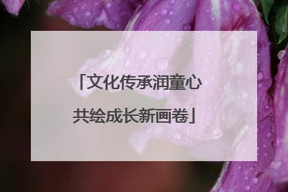 文化传承润童心 共绘成长新画卷