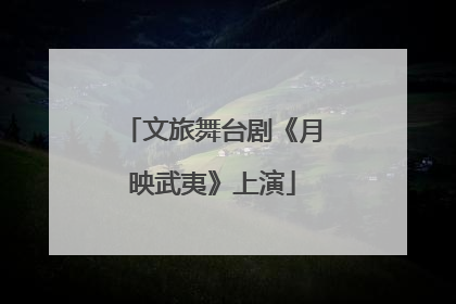 文旅舞台剧《月映武夷》上演
