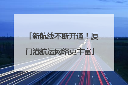 新航线不断开通！厦门港航运网络更丰富