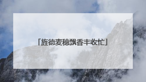 旌德麦穗飘香丰收忙