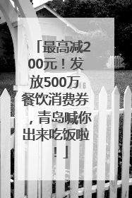最高减200元！发放500万餐饮消费券，青岛喊你出来吃饭啦！