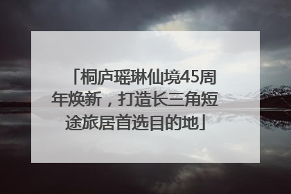 桐庐瑶琳仙境45周年焕新，打造长三角短途旅居首选目的地